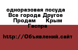 одноразовая посуда - Все города Другое » Продам   . Крым,Гаспра